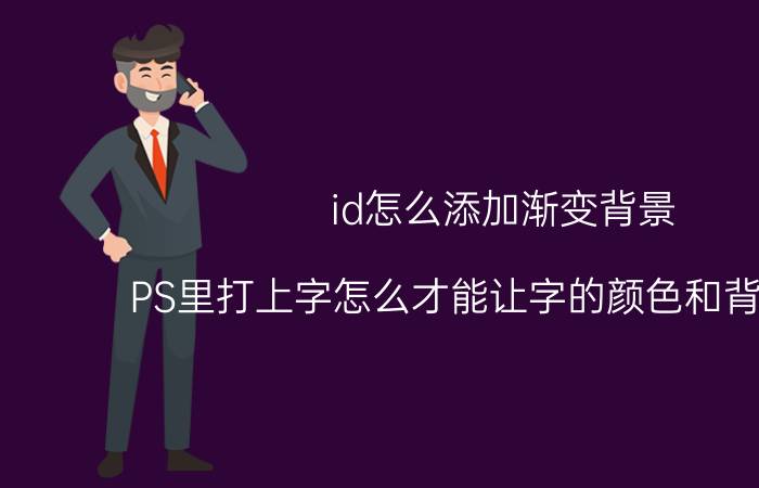 id怎么添加渐变背景 PS里打上字怎么才能让字的颜色和背景反相？